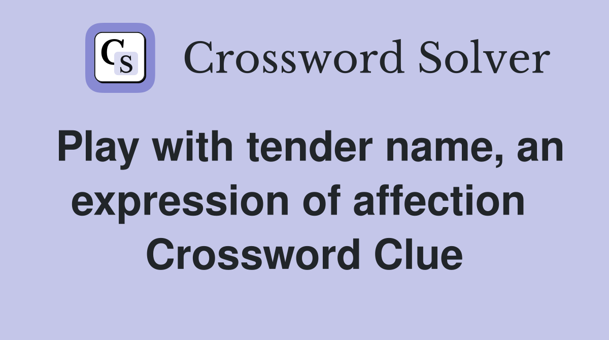 Play with tender name, an expression of affection  Crossword Clue