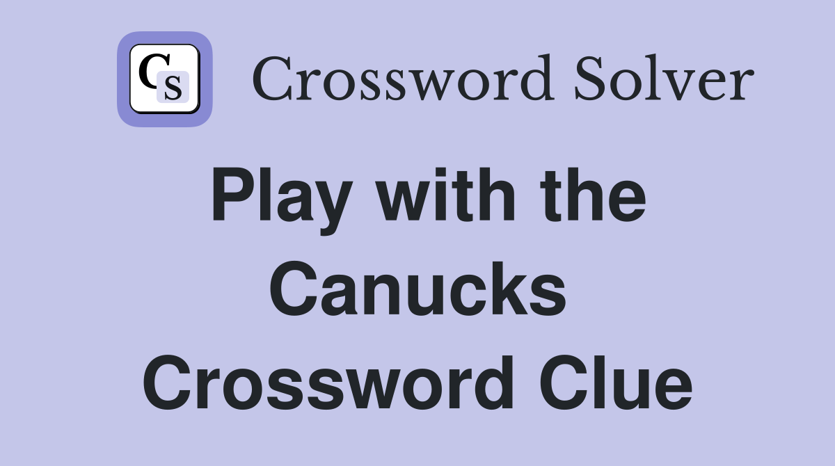 Play with the Canucks Crossword Clue