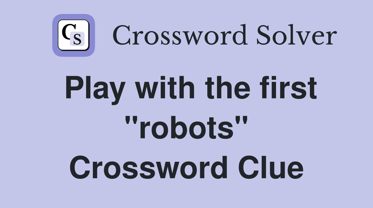 Play with the first "robots" Crossword Clue