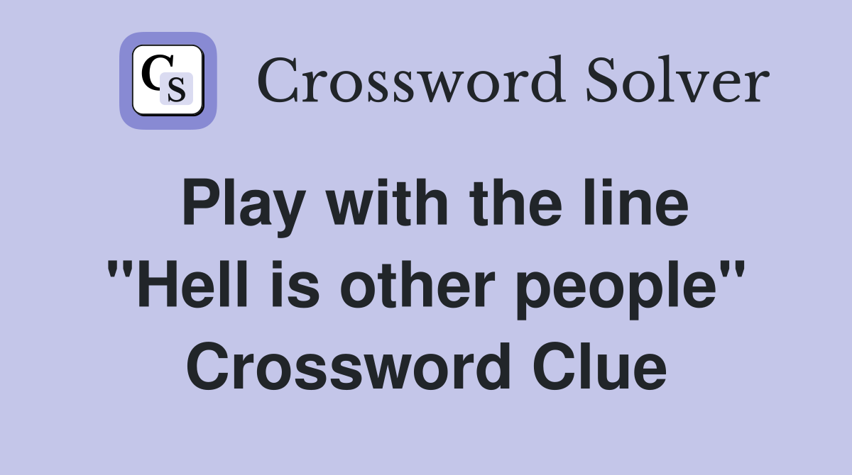 Play with the line "Hell is other people" Crossword Clue