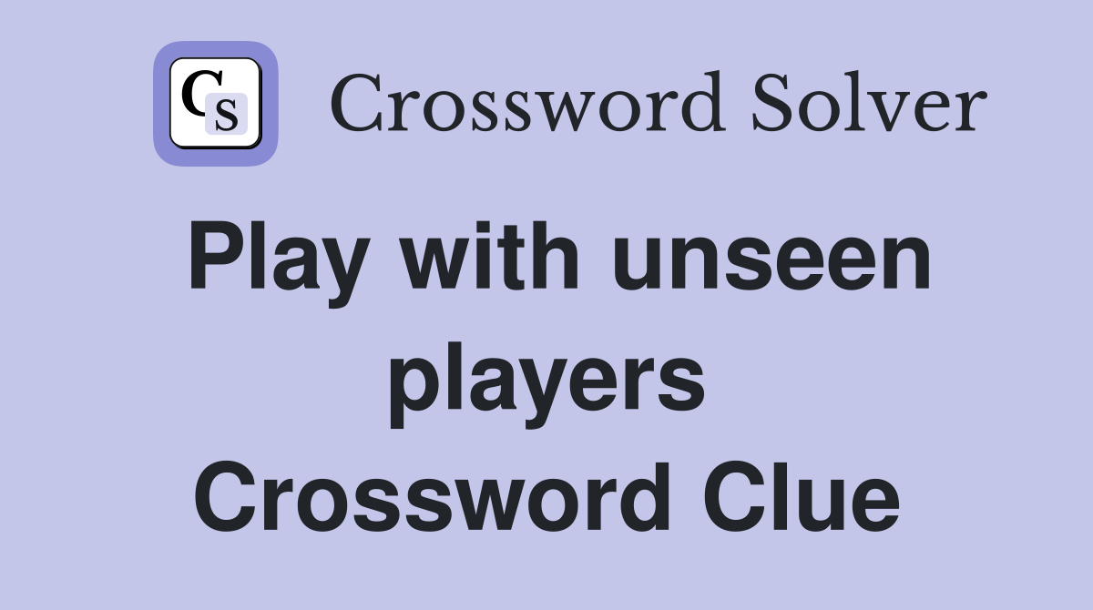 Play with unseen players Crossword Clue