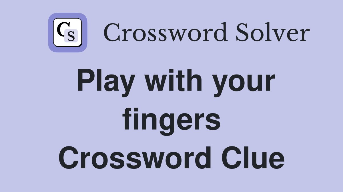 Play with your fingers Crossword Clue