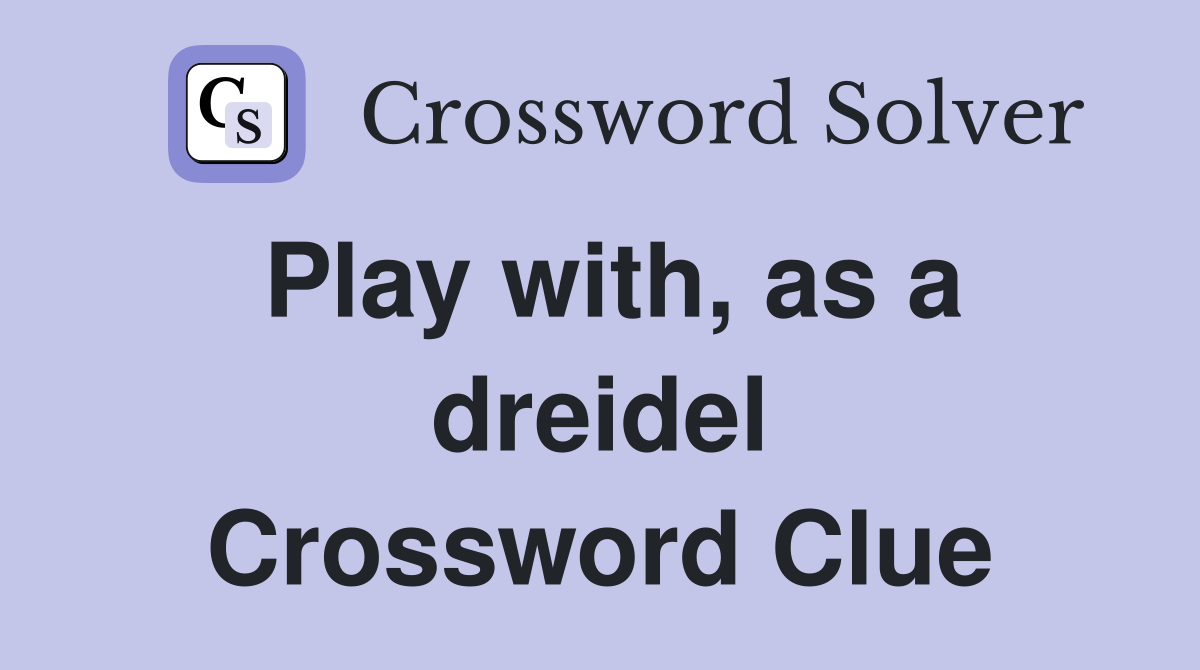 Play with, as a dreidel Crossword Clue