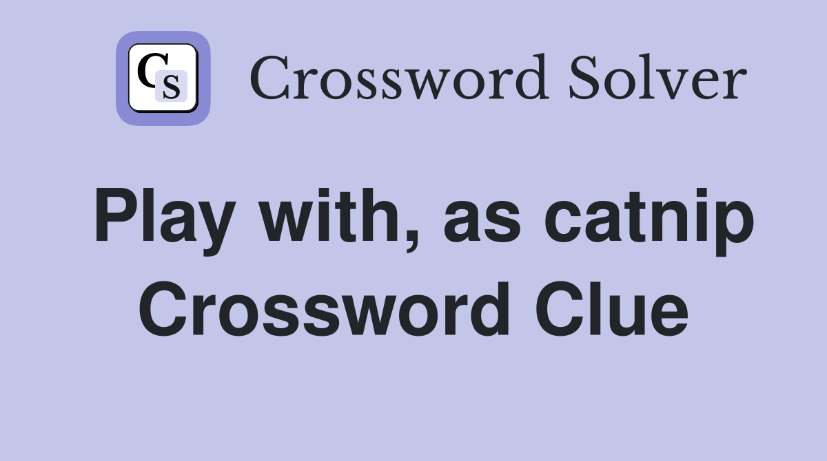Play with, as catnip Crossword Clue