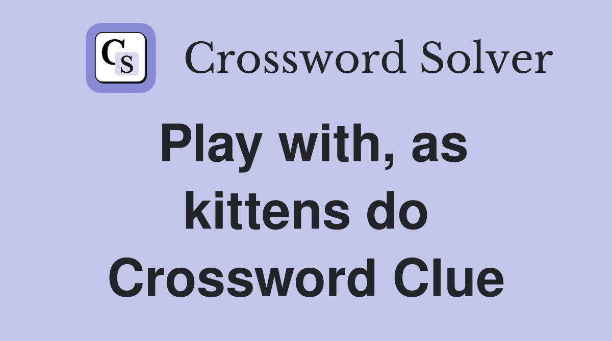 Play with, as kittens do Crossword Clue