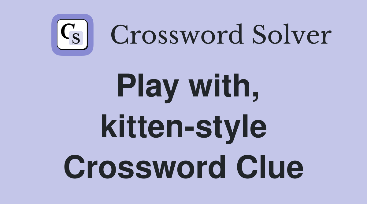 Play with, kitten-style Crossword Clue