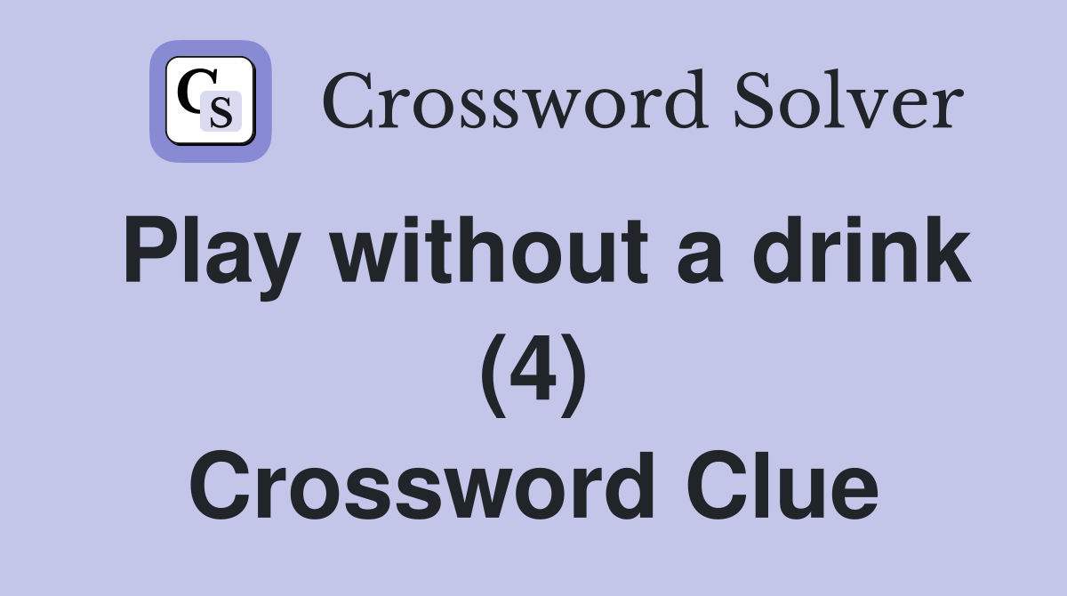 Play without a drink (4) Crossword Clue