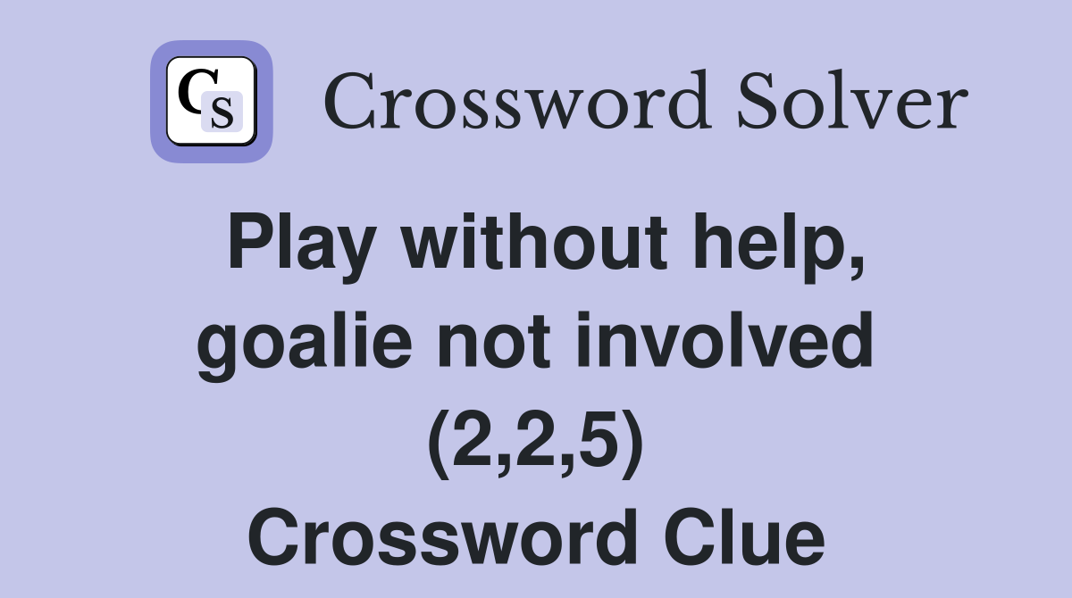 Play without help, goalie not involved (2,2,5) Crossword Clue