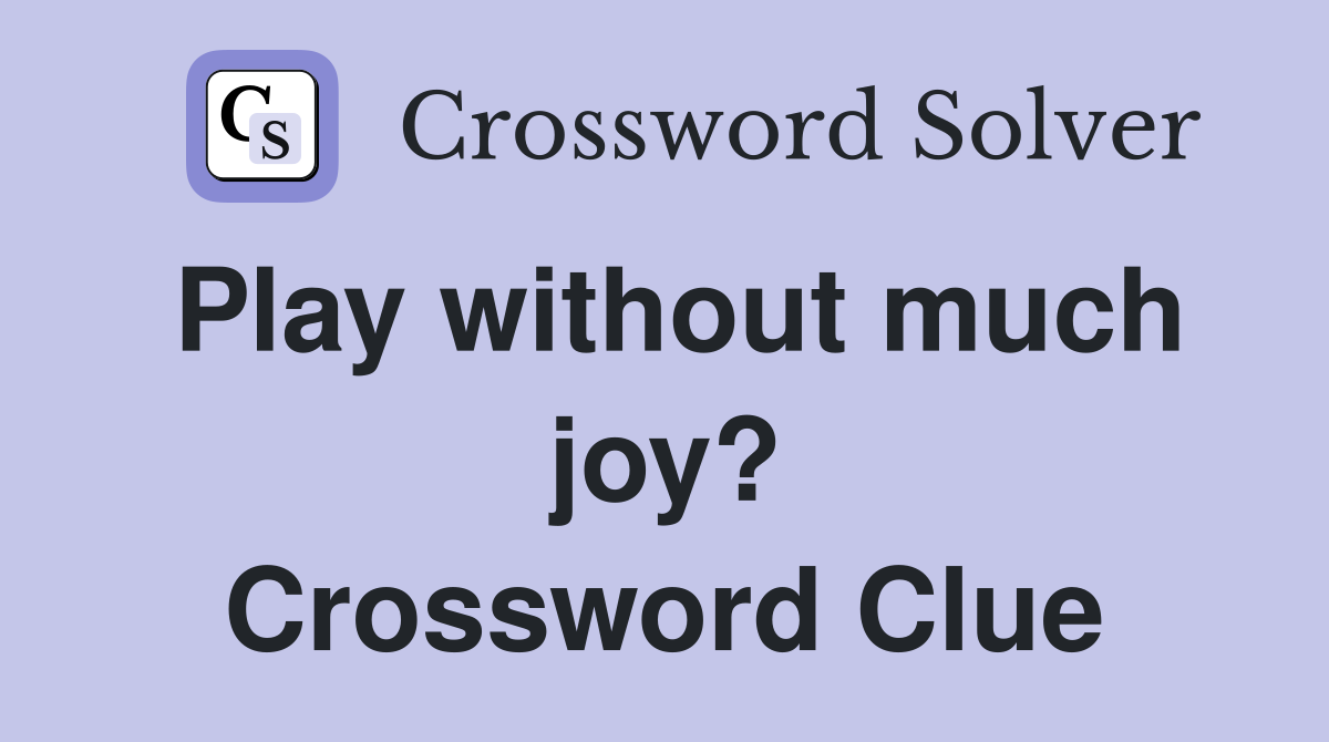 Play without much joy? Crossword Clue
