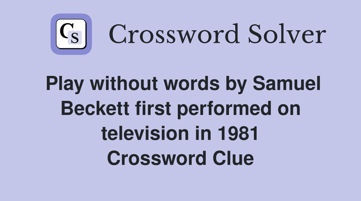 Play without words by Samuel Beckett first performed on television in 1981 Crossword Clue