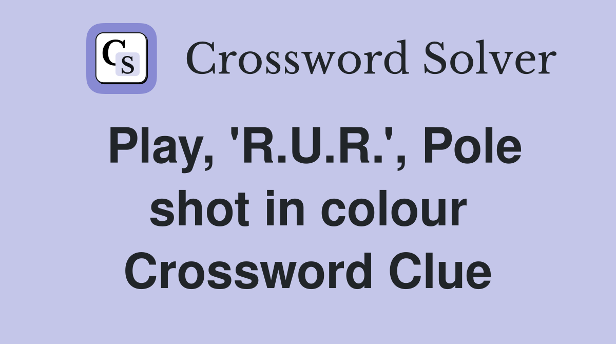 Play, 'R.U.R.', Pole shot in colour Crossword Clue