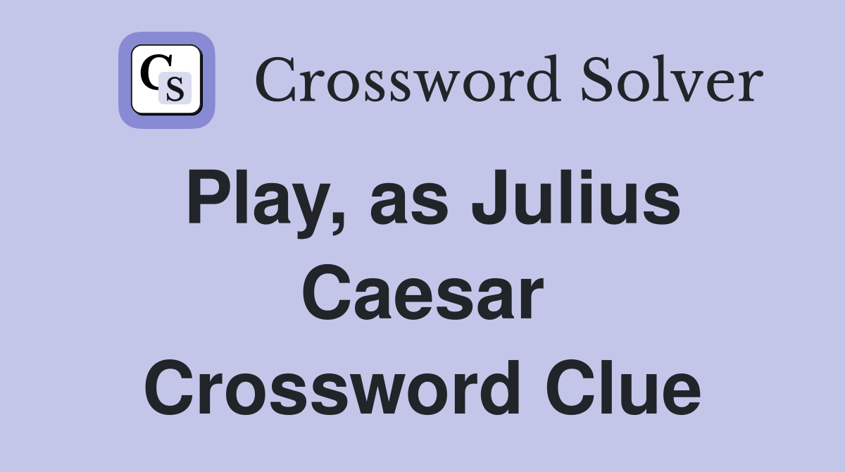 Play, as Julius Caesar Crossword Clue