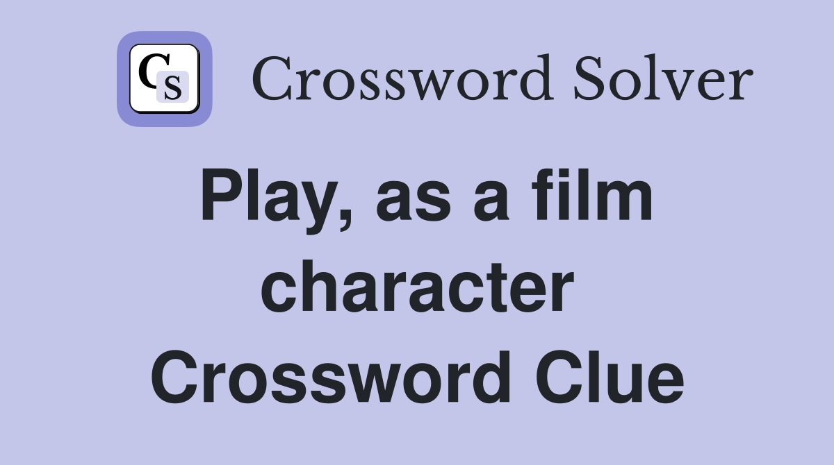 Play, as a film character Crossword Clue