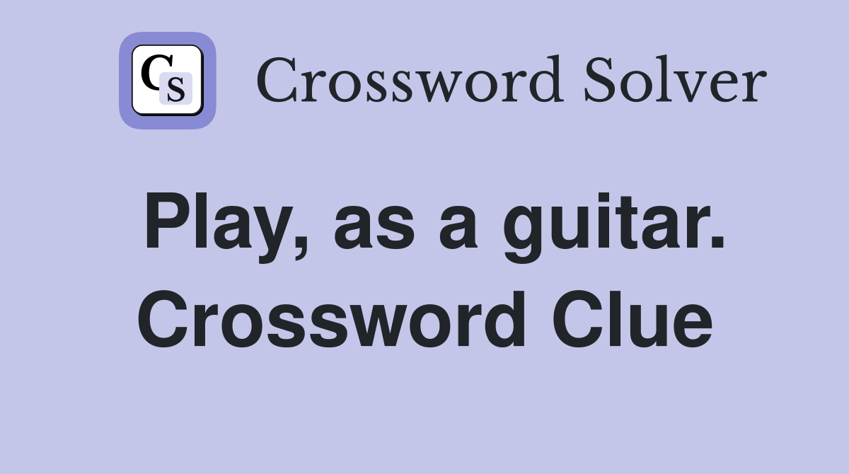 Play, as a guitar. Crossword Clue