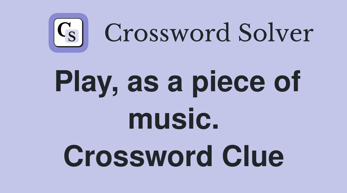 Play, as a piece of music. Crossword Clue