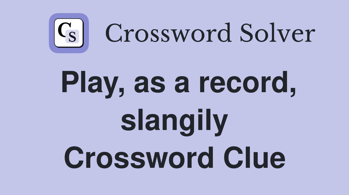 Play, as a record, slangily Crossword Clue