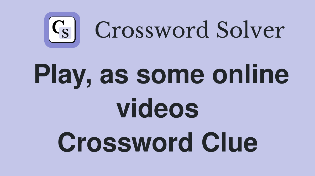 Play, as some online videos Crossword Clue