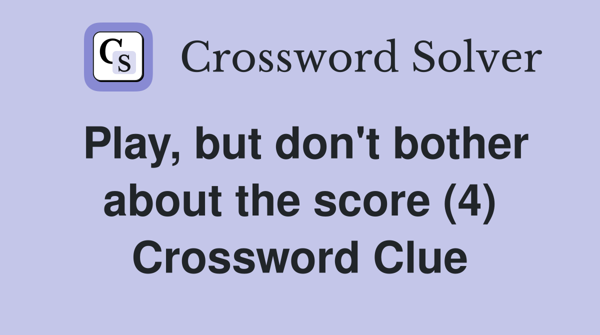 Play, but don't bother about the score (4) Crossword Clue