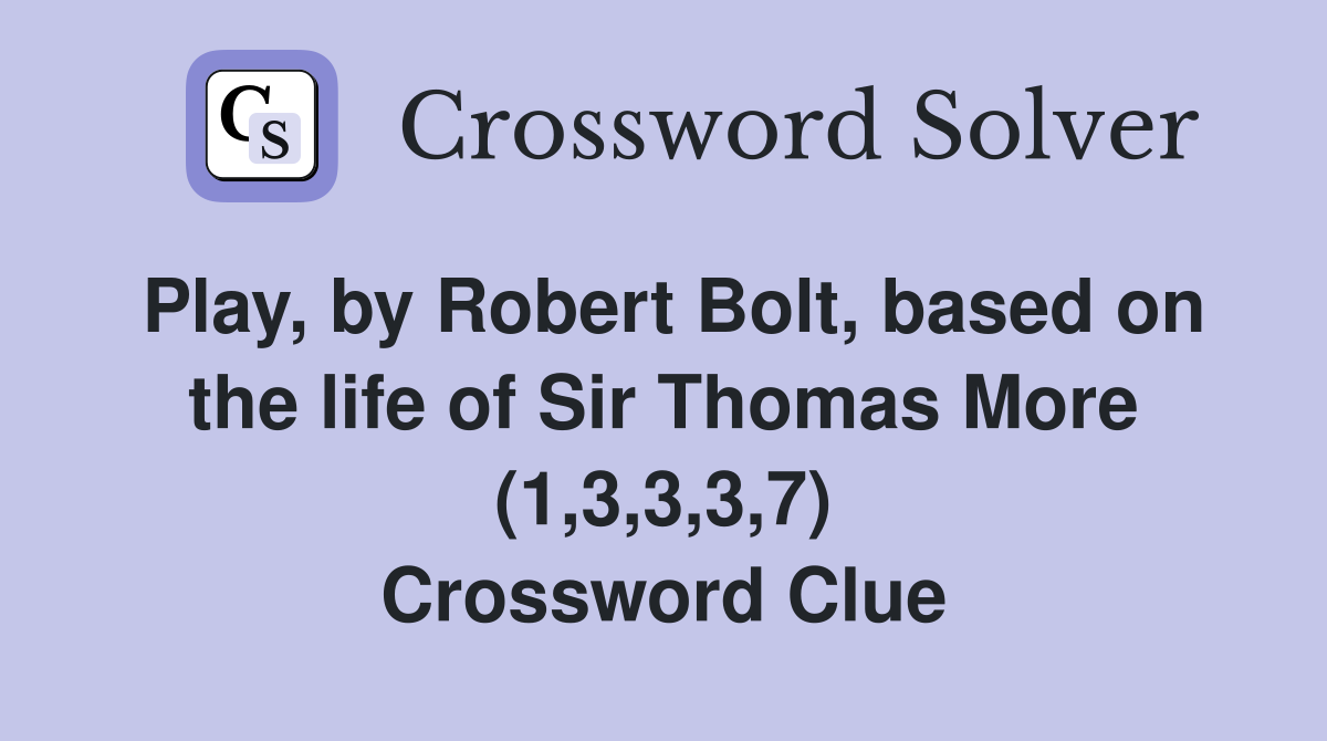 Play, by Robert Bolt, based on the life of Sir Thomas More (1,3,3,3,7) Crossword Clue