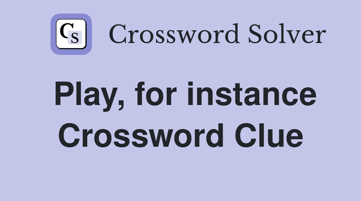 Play, for instance Crossword Clue