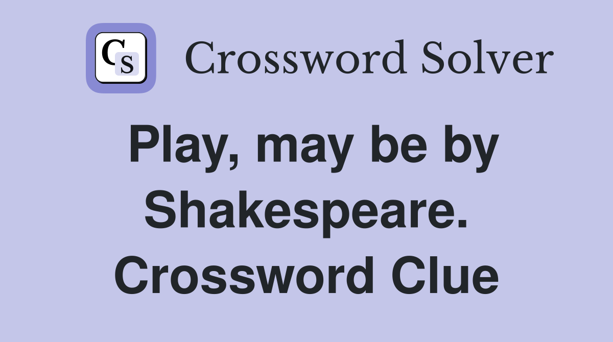 Play, may be by Shakespeare. Crossword Clue