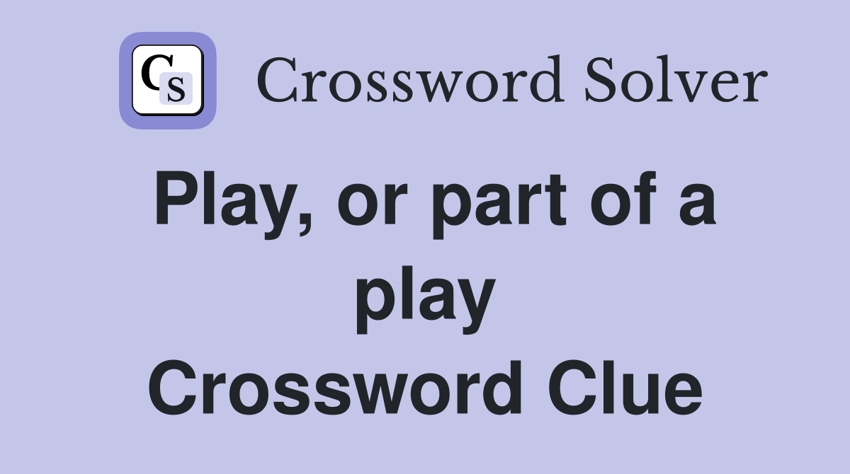 Play, or part of a play Crossword Clue