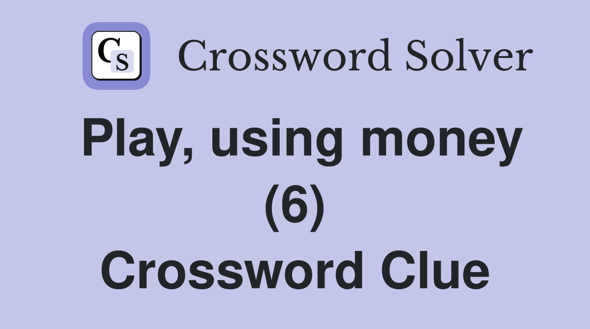 Play, using money (6) Crossword Clue