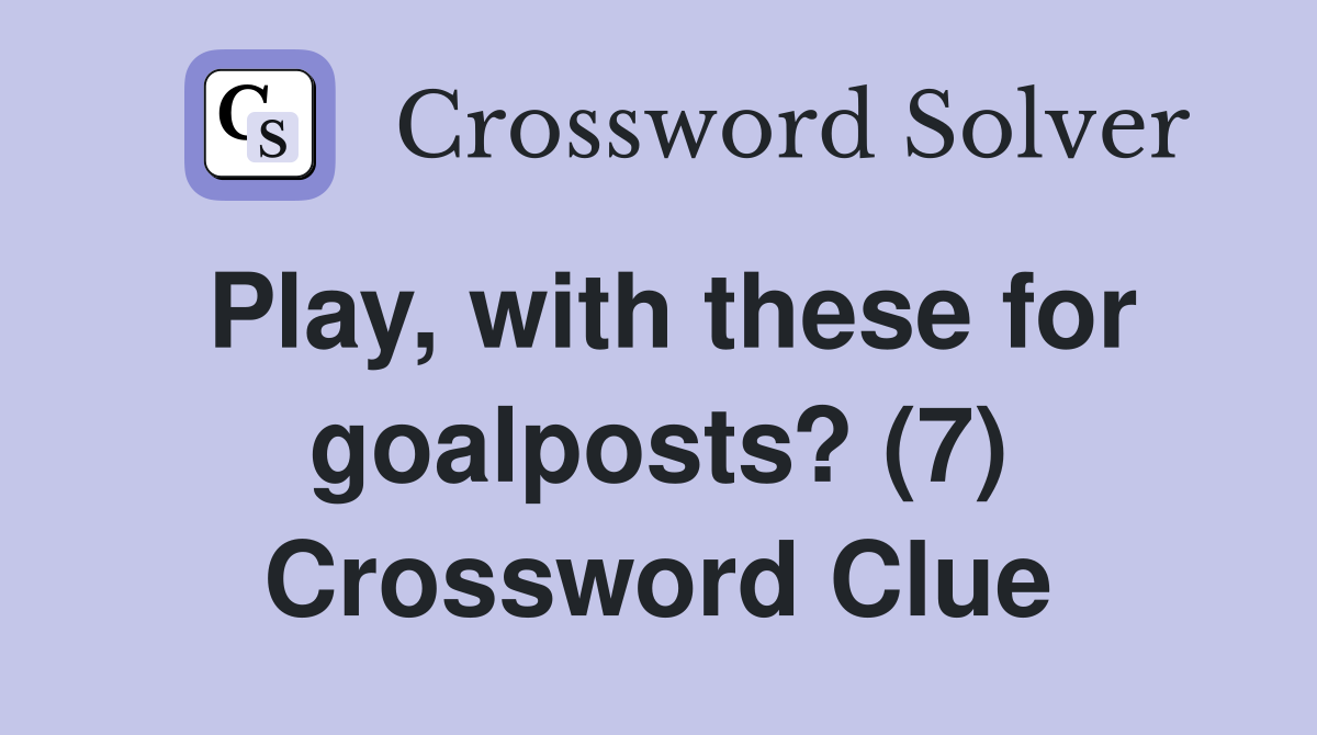Play, with these for goalposts? (7) Crossword Clue