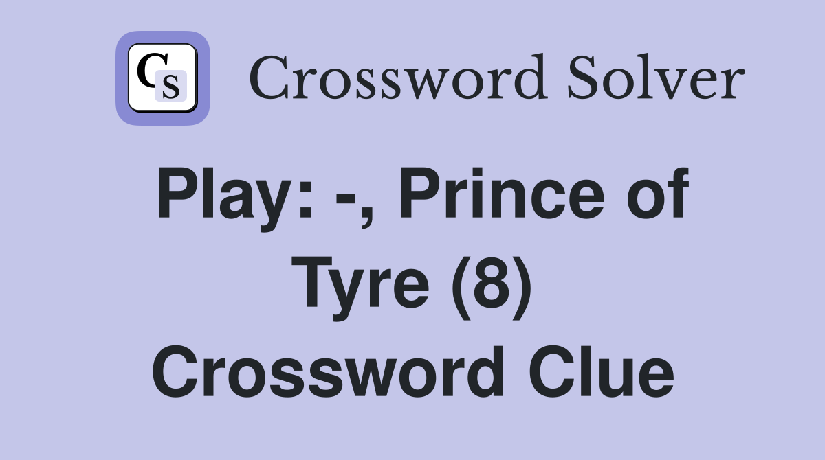 Play: -, Prince of Tyre (8) Crossword Clue