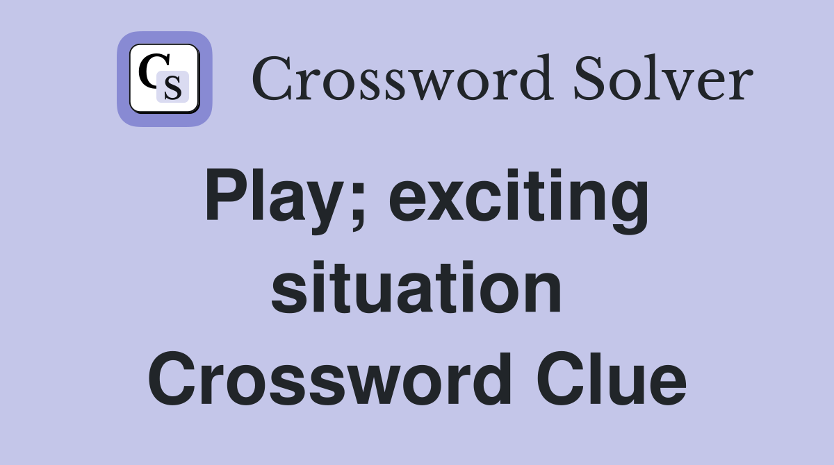 Play; exciting situation Crossword Clue