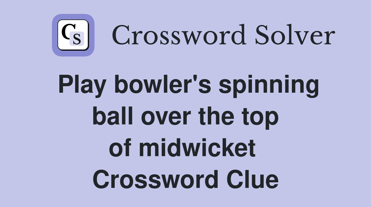 Play bowler's spinning ball over the top of midwicket  Crossword Clue