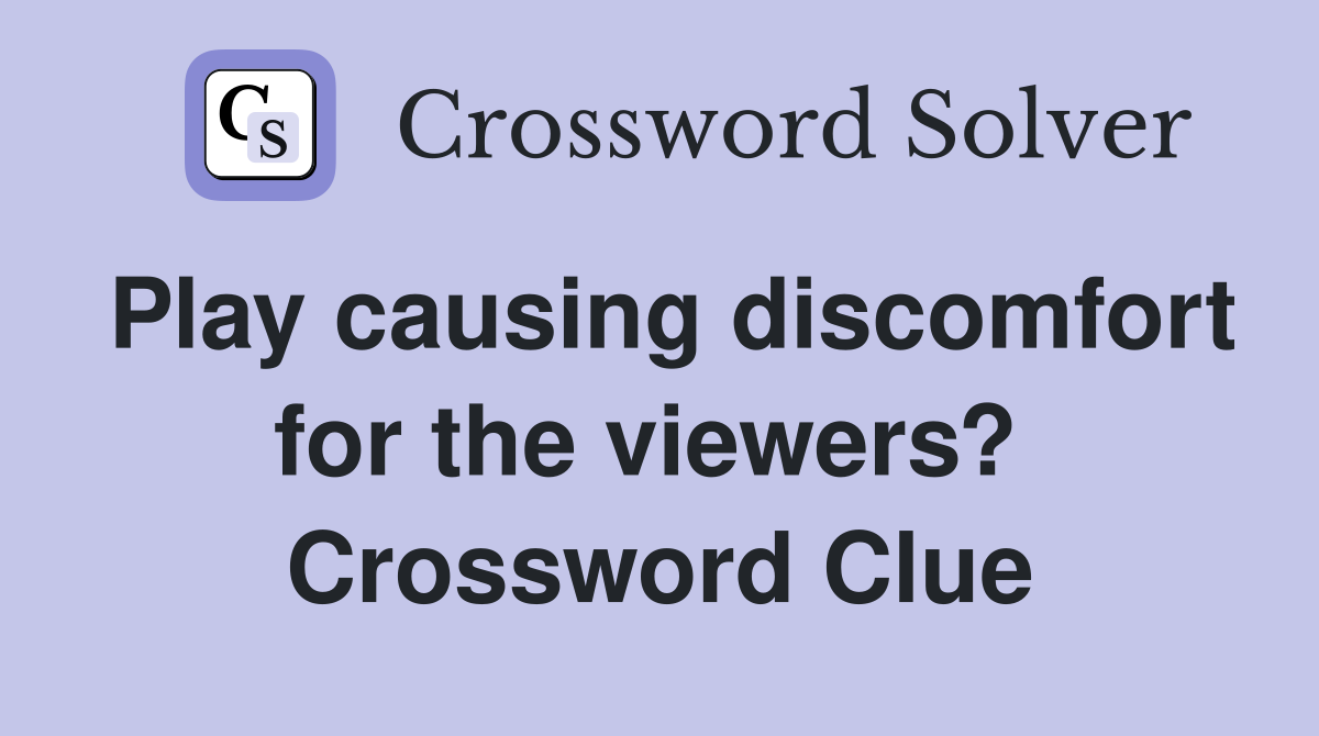 Play causing discomfort for the viewers?  Crossword Clue