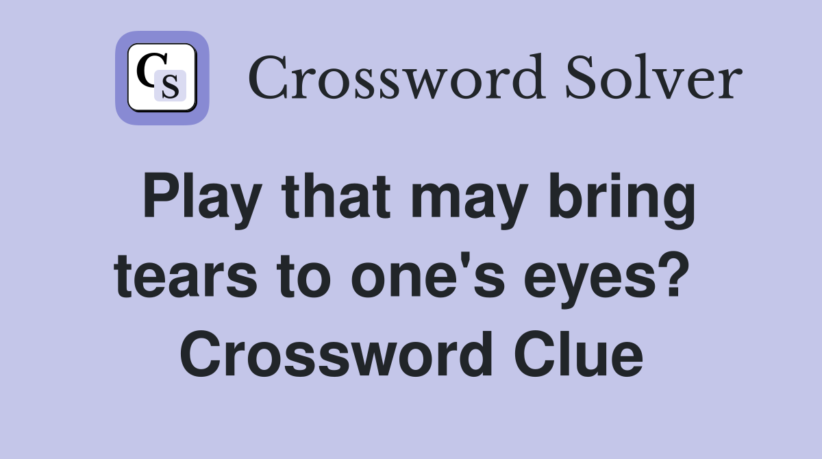 Play that may bring tears to one's eyes?  Crossword Clue
