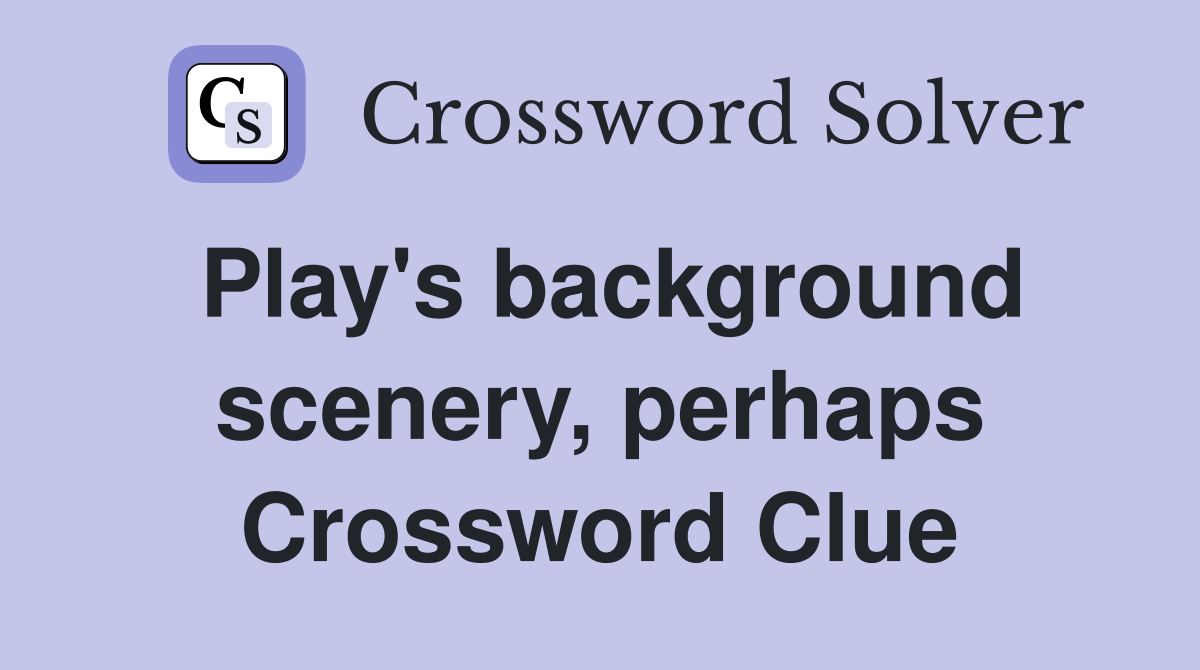 Play's background scenery, perhaps Crossword Clue