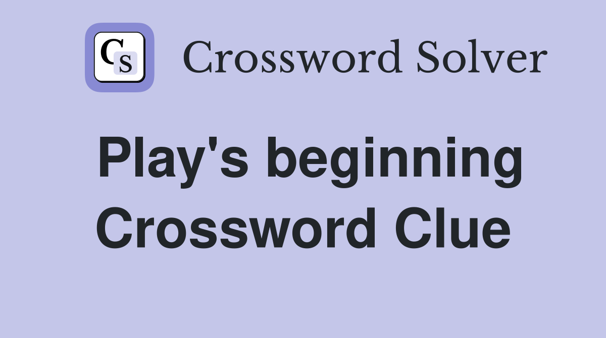Play's beginning Crossword Clue