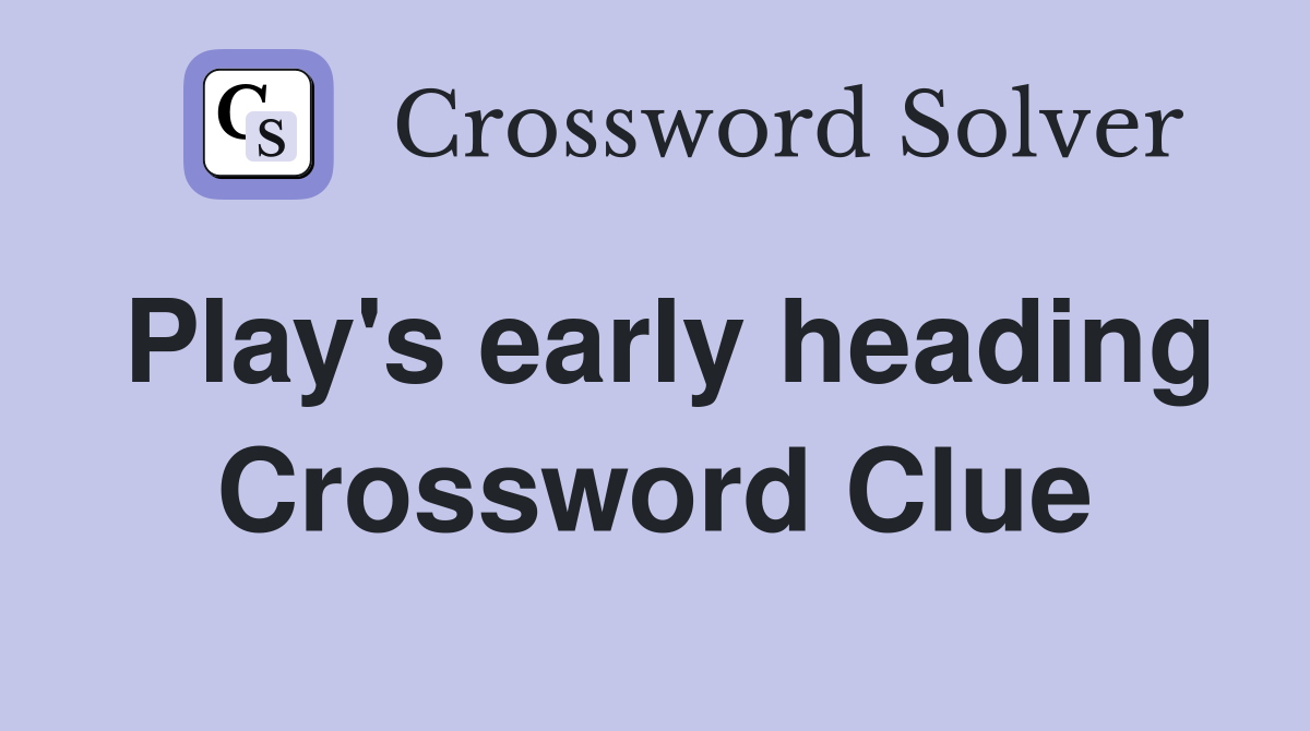 Play's early heading Crossword Clue