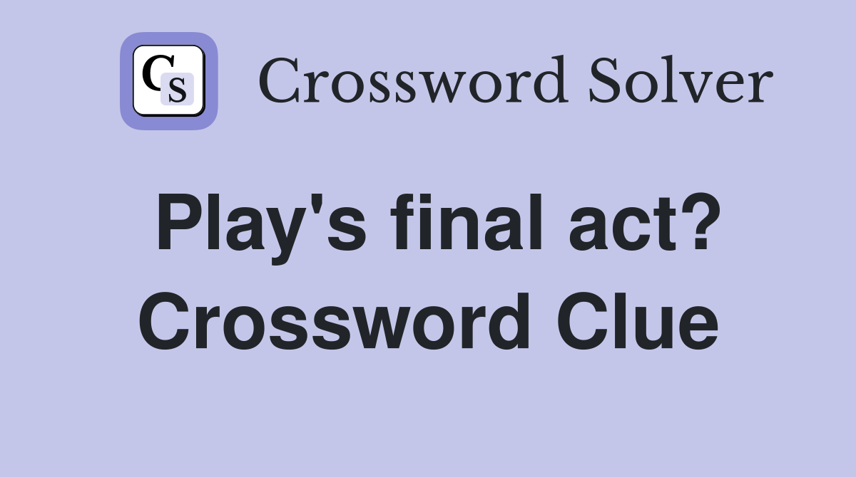 Play's final act? Crossword Clue