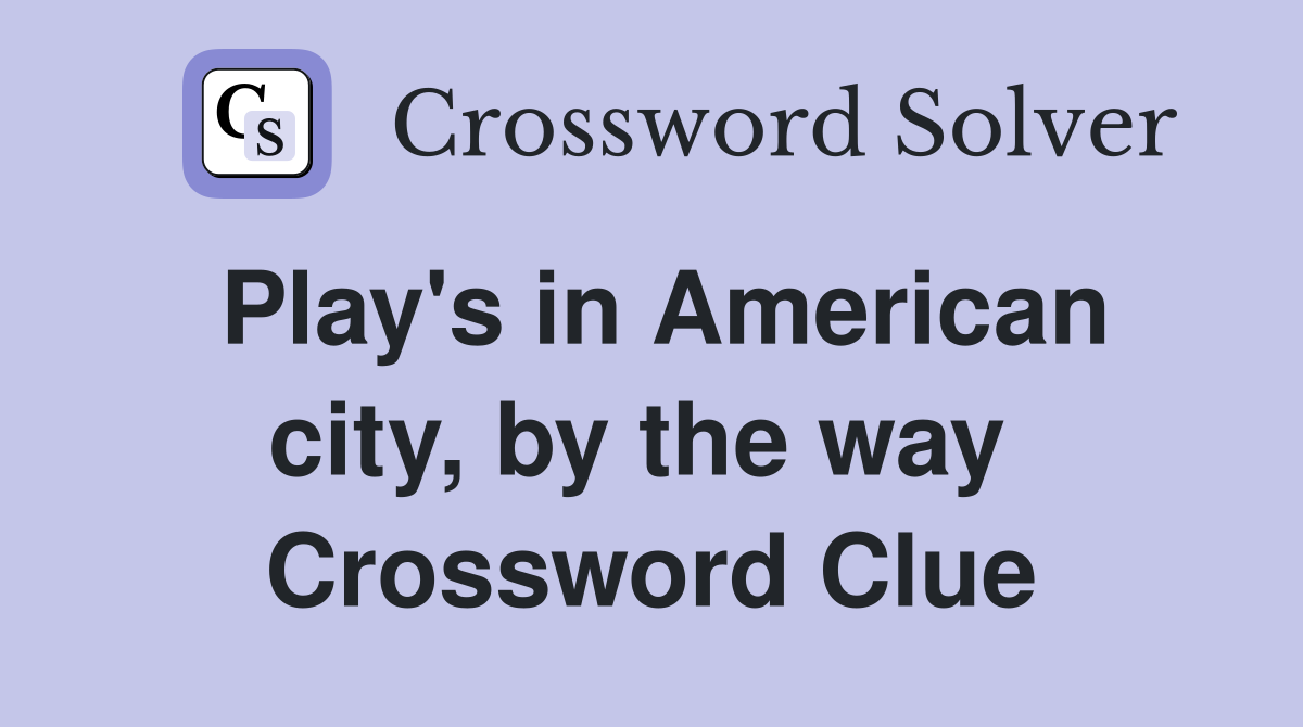 Play's in American city, by the way  Crossword Clue