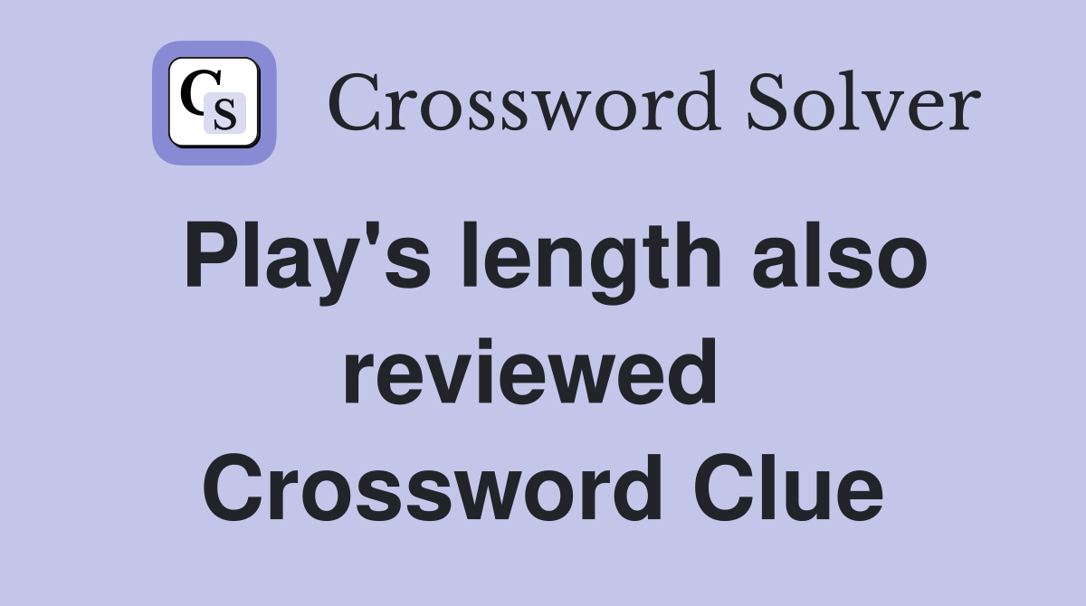 Play's length also reviewed  Crossword Clue