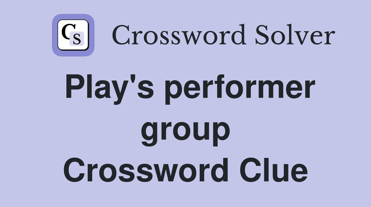 Play's performer group Crossword Clue