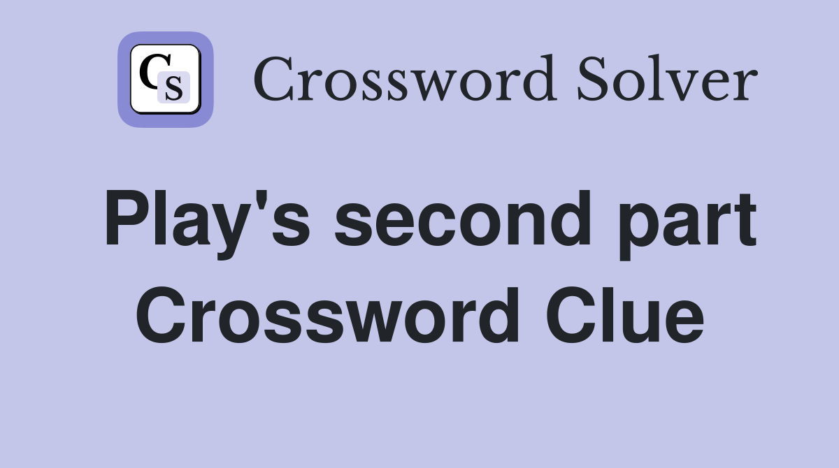 Play's second part Crossword Clue