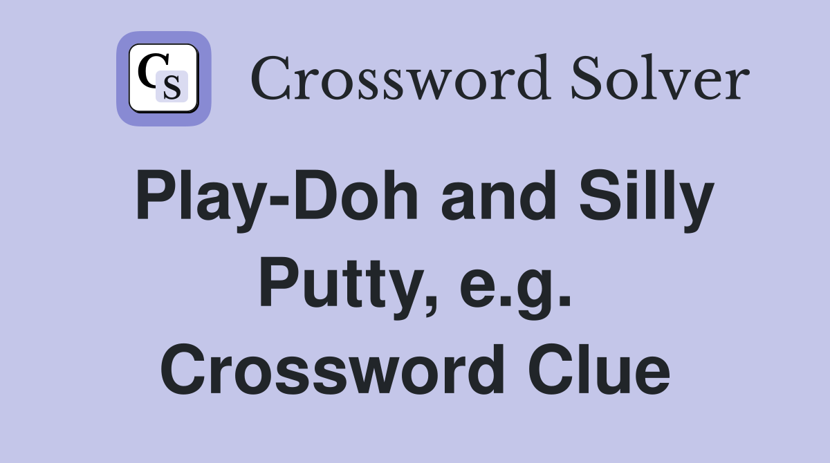 Play-Doh and Silly Putty, e.g. Crossword Clue