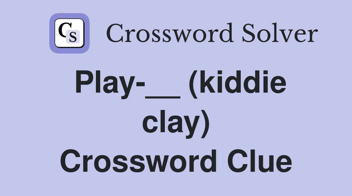 Play-__ (kiddie clay) Crossword Clue