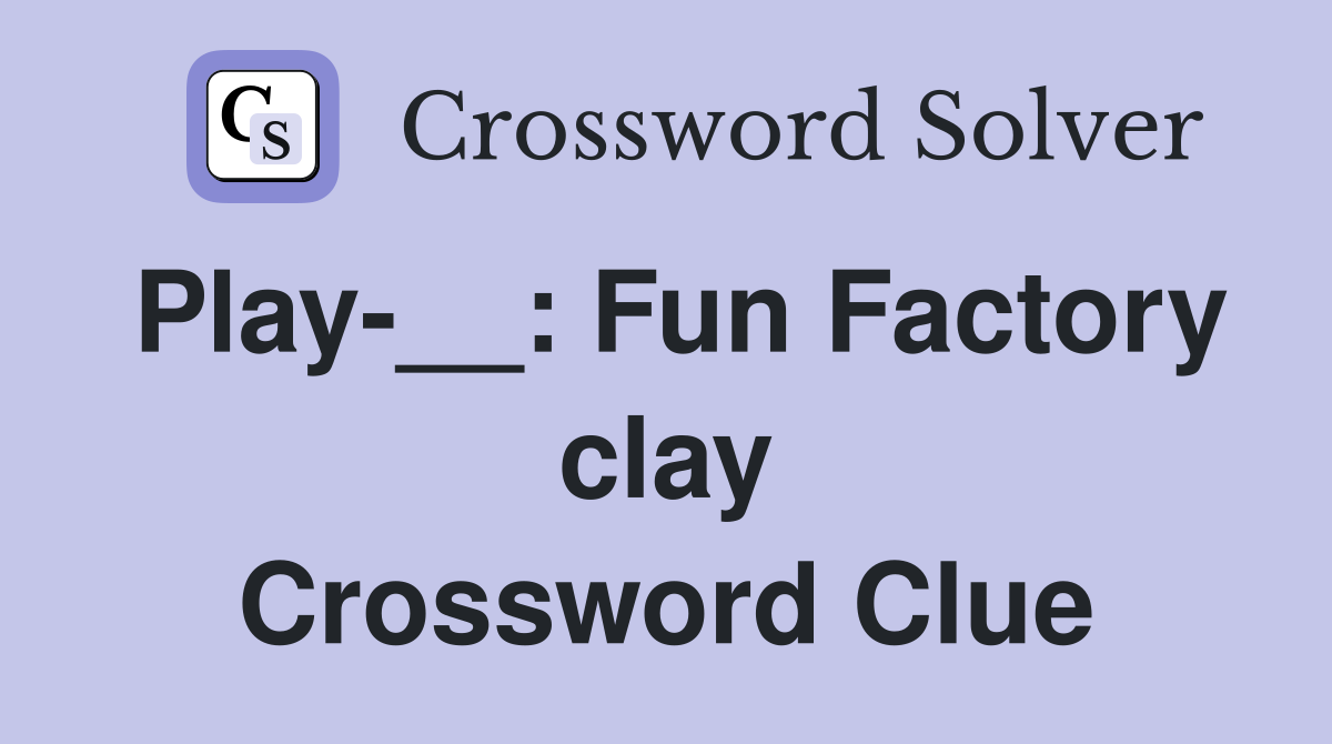 Play-__: Fun Factory clay Crossword Clue