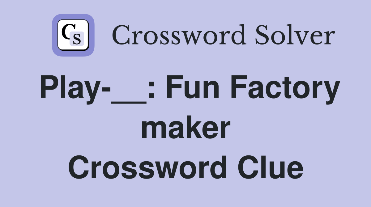 Play-__: Fun Factory maker Crossword Clue