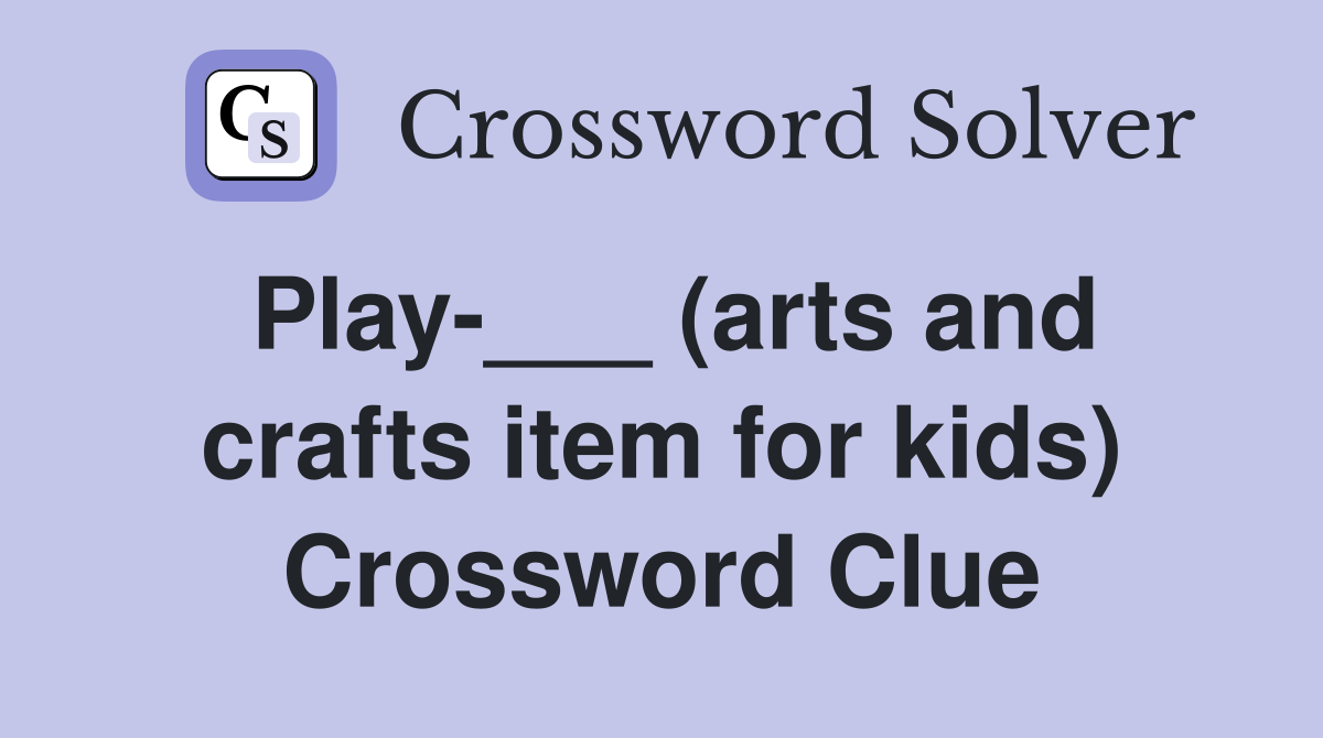 Play-___ (arts and crafts item for kids) Crossword Clue