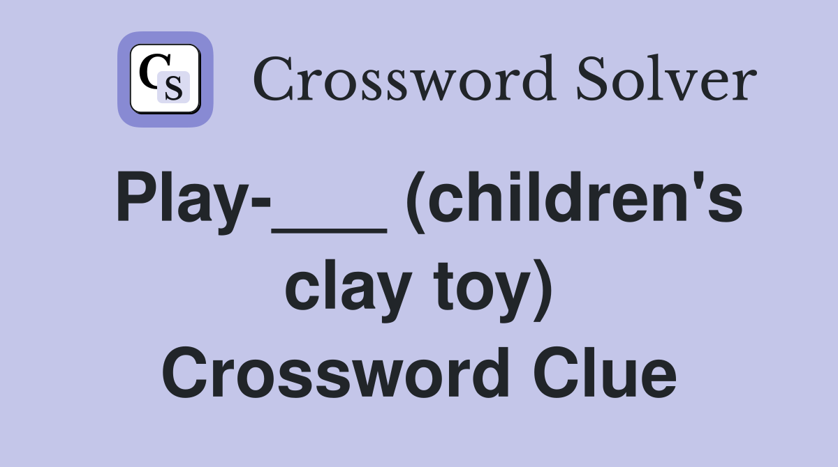 Play-___ (children's clay toy) Crossword Clue