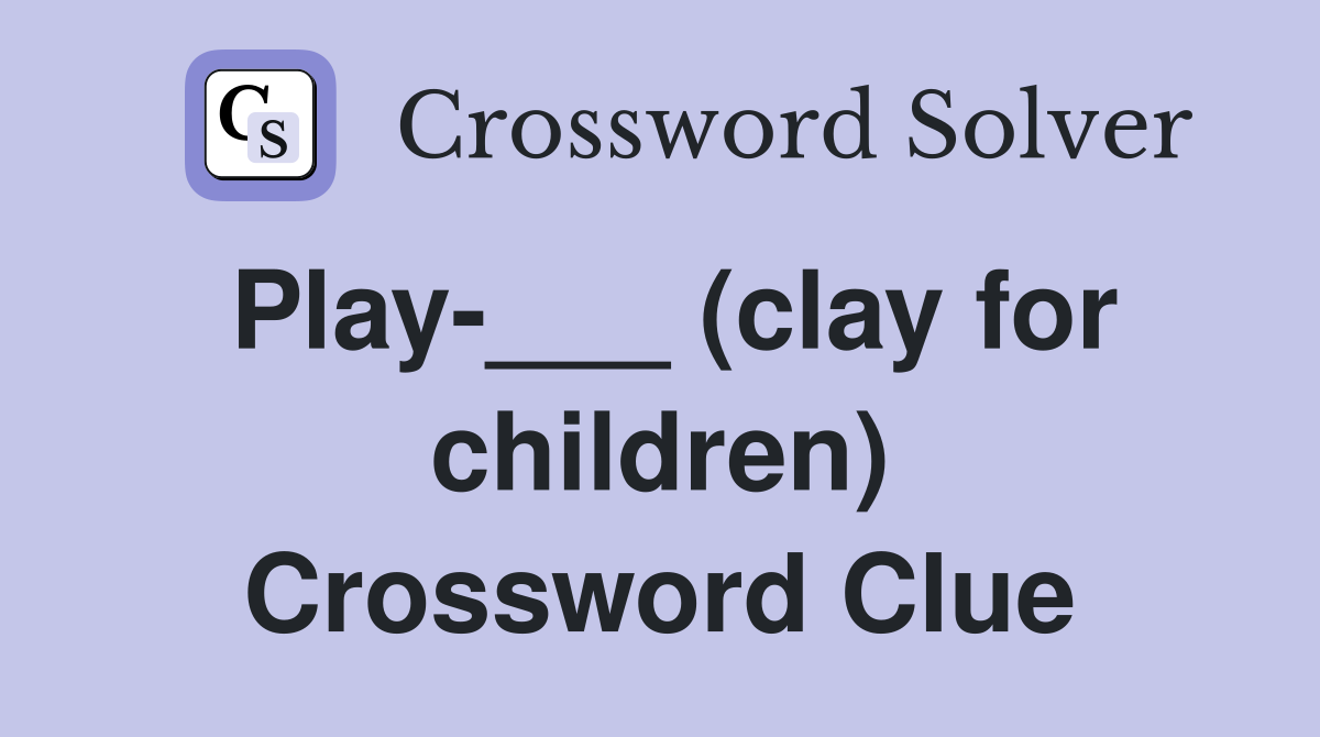 Play-___ (clay for children) Crossword Clue