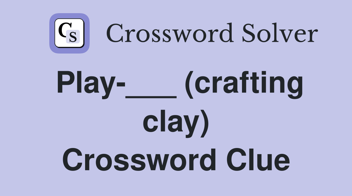 Play-___ (crafting clay) Crossword Clue