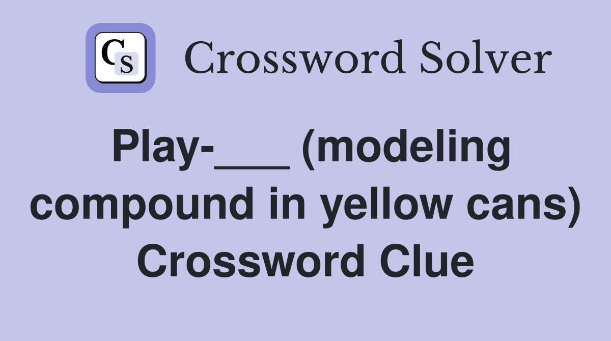 Play-___ (modeling compound in yellow cans) Crossword Clue